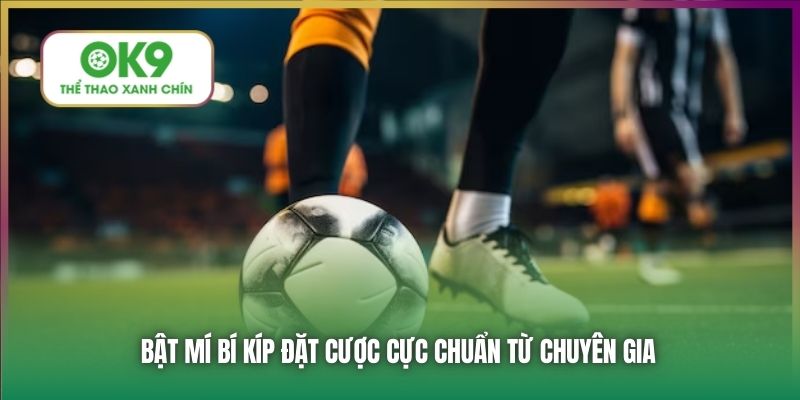 Bật mí bí kíp đặt cược cực chuẩn từ chuyên gia