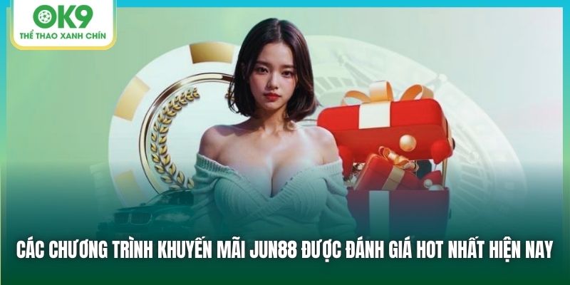 Các chương trình khuyến mãi Jun88 được đánh giá hot nhất hiện nay