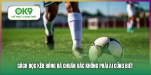 Cách Đọc Kèo Bóng Đá Chuẩn Xác Từ Chuyên Gia Nhà Cái OK9