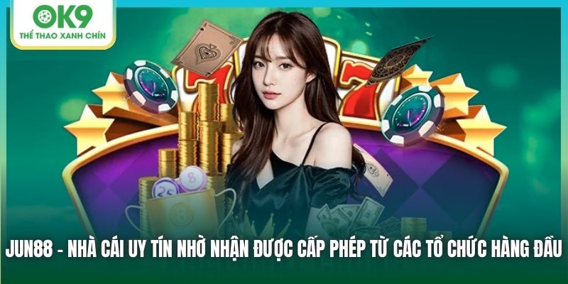 Jun88 - nhà cái uy tín nhờ nhận được cấp phép từ các tổ chức hàng đầu