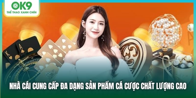 Nhà cái cung cấp đa dạng sản phẩm cá cược chất lượng cao