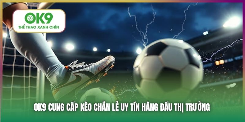 OK9 cung cấp kèo chẵn lẻ uy tín hàng đầu thị trường