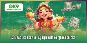 Siêu Bão Lì Xì Ngày 19 Tại Ok9 - Nhận Hồng Bao Cực Lớn