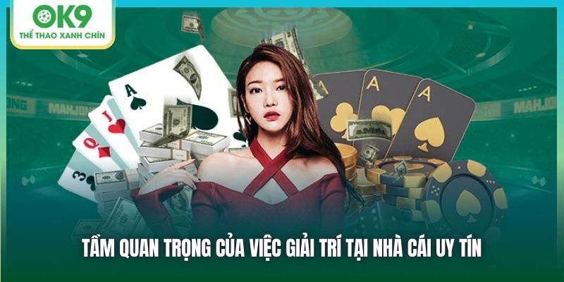Tầm quan trọng của việc giải trí tại nhà cái uy tín