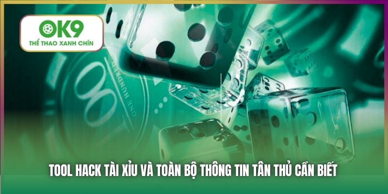 Tool Hack Tài Xỉu và toàn bộ thông tin tân thủ cần biết
